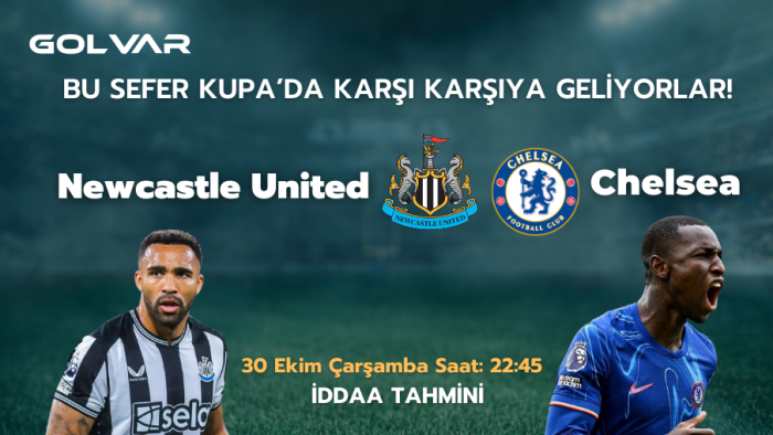 BU SEFER KUPADA KARŞI KARŞIYA GELİYORLAR! 30 EKİM NEWCASTLE UNİTED-CHELSEA İDDAA TAHMİNİ 